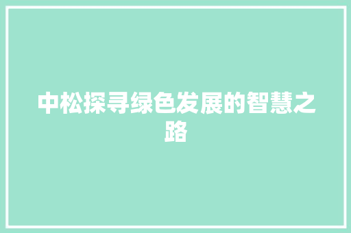 中松探寻绿色发展的智慧之路