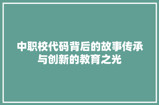 中职校代码背后的故事传承与创新的教育之光