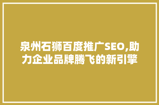 泉州石狮百度推广SEO,助力企业品牌腾飞的新引擎