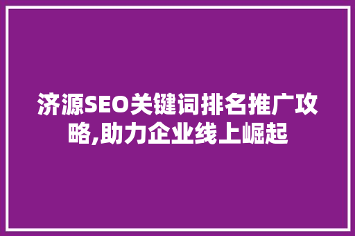 济源SEO关键词排名推广攻略,助力企业线上崛起