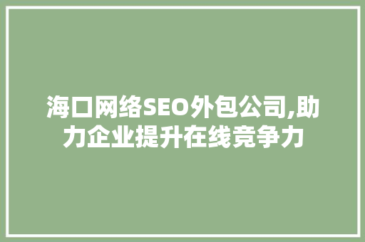 海口网络SEO外包公司,助力企业提升在线竞争力