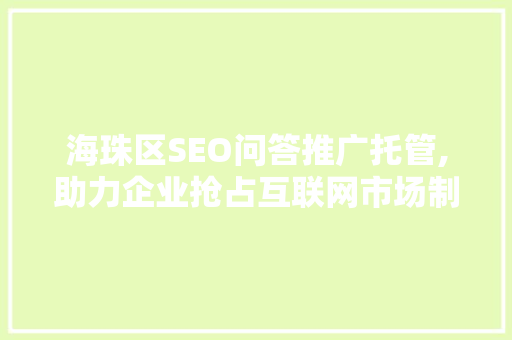 海珠区SEO问答推广托管,助力企业抢占互联网市场制高点