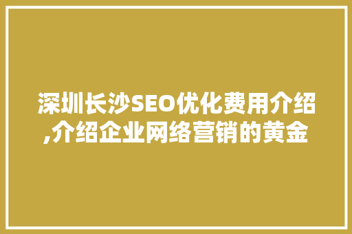 深圳长沙SEO优化费用介绍,介绍企业网络营销的黄金钥匙