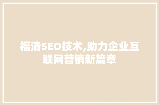 福清SEO技术,助力企业互联网营销新篇章