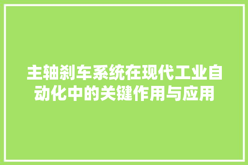 主轴刹车系统在现代工业自动化中的关键作用与应用