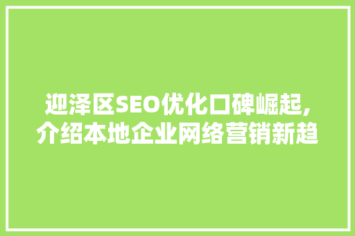 迎泽区SEO优化口碑崛起,介绍本地企业网络营销新趋势