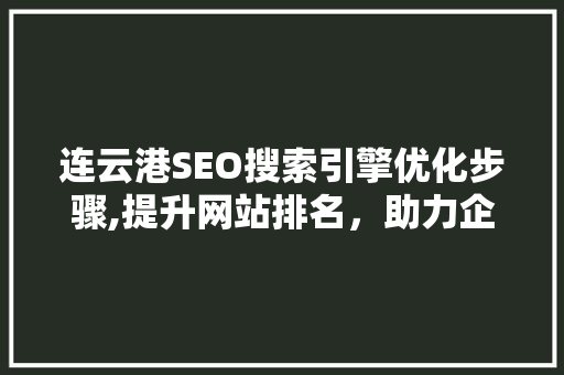连云港SEO搜索引擎优化步骤,提升网站排名，助力企业腾飞