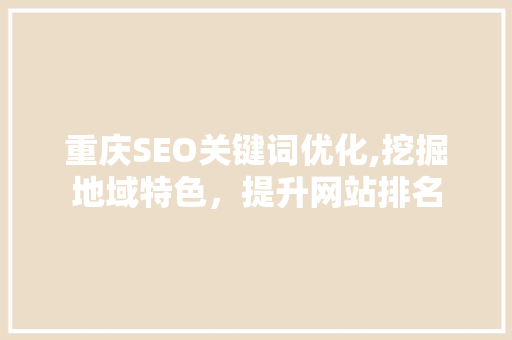 重庆SEO关键词优化,挖掘地域特色，提升网站排名