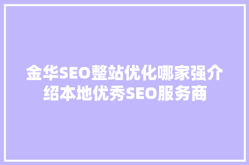 金华SEO整站优化哪家强介绍本地优秀SEO服务商