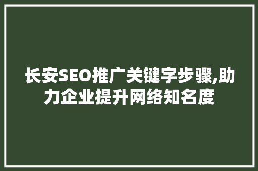 长安SEO推广关键字步骤,助力企业提升网络知名度