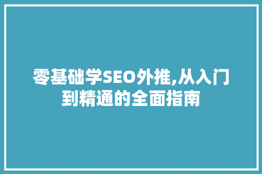 零基础学SEO外推,从入门到精通的全面指南