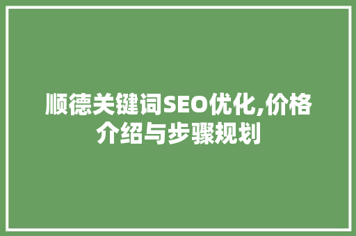 顺德关键词SEO优化,价格介绍与步骤规划