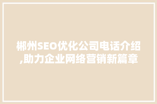 郴州SEO优化公司电话介绍,助力企业网络营销新篇章