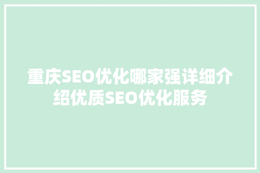 重庆SEO优化哪家强详细介绍优质SEO优化服务