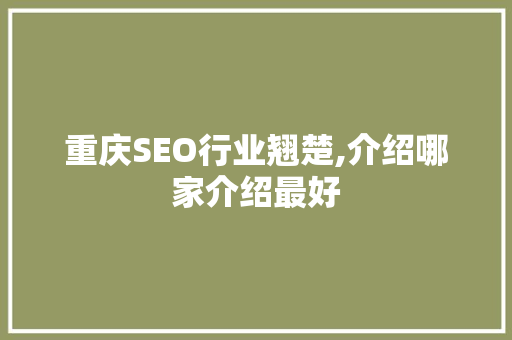 重庆SEO行业翘楚,介绍哪家介绍最好