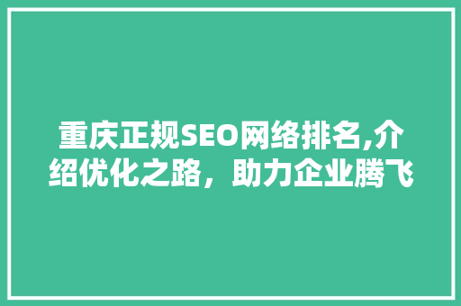 重庆正规SEO网络排名,介绍优化之路，助力企业腾飞