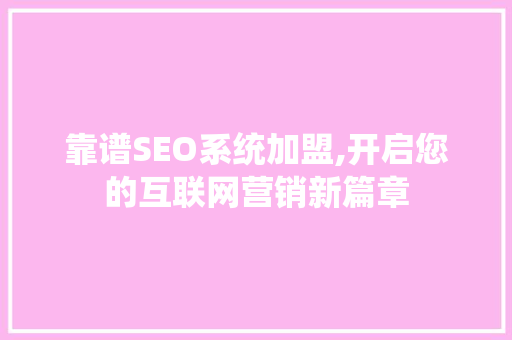 靠谱SEO系统加盟,开启您的互联网营销新篇章