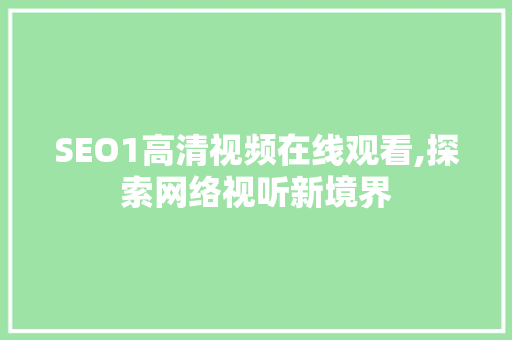 SEO1高清视频在线观看,探索网络视听新境界