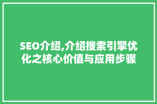 SEO介绍,介绍搜索引擎优化之核心价值与应用步骤
