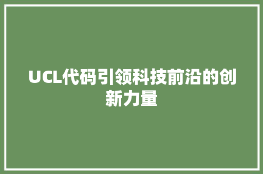 UCL代码引领科技前沿的创新力量  第1张