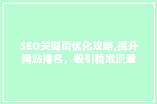 SEO关键词优化攻略,提升网站排名，吸引精准流量