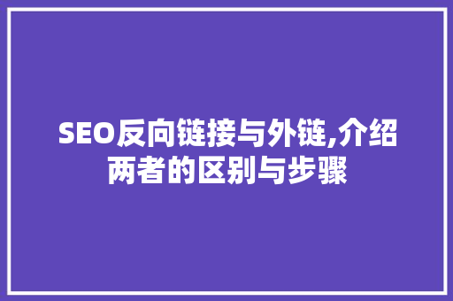 SEO反向链接与外链,介绍两者的区别与步骤