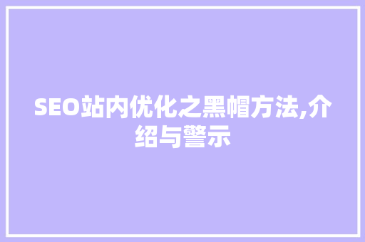 SEO站内优化之黑帽方法,介绍与警示