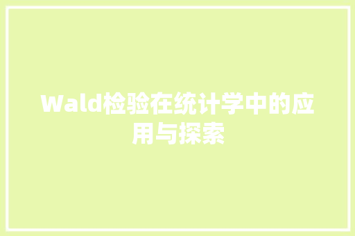 Wald检验在统计学中的应用与探索