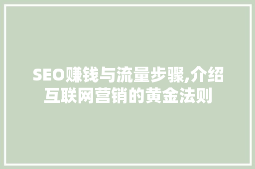 SEO赚钱与流量步骤,介绍互联网营销的黄金法则