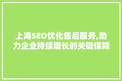 上海SEO优化售后服务,助力企业持续增长的关键保障