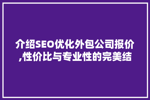 介绍SEO优化外包公司报价,性价比与专业性的完美结合