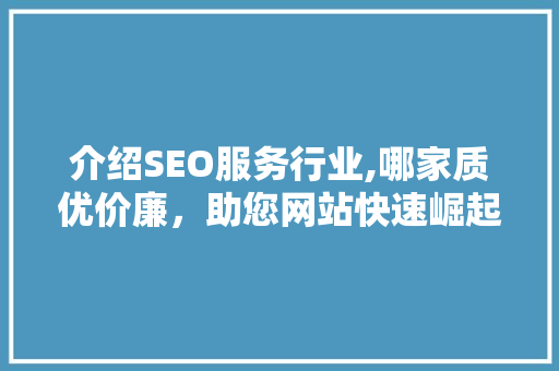 介绍SEO服务行业,哪家质优价廉，助您网站快速崛起