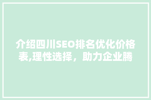介绍四川SEO排名优化价格表,理性选择，助力企业腾飞