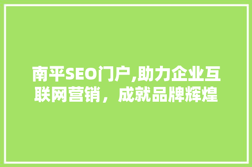 南平SEO门户,助力企业互联网营销，成就品牌辉煌