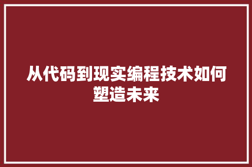 从代码到现实编程技术如何塑造未来