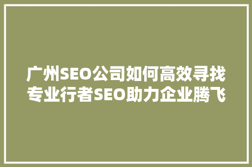 广州SEO公司如何高效寻找专业行者SEO助力企业腾飞