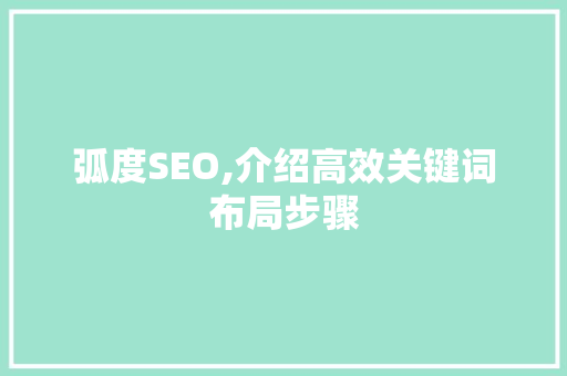 弧度SEO,介绍高效关键词布局步骤  第1张