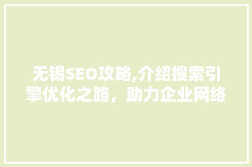 无锡SEO攻略,介绍搜索引擎优化之路，助力企业网络营销腾飞