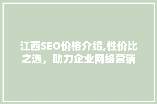 江西SEO价格介绍,性价比之选，助力企业网络营销