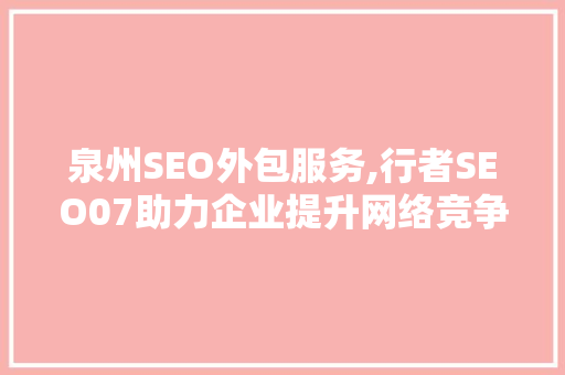 泉州SEO外包服务,行者SEO07助力企业提升网络竞争力