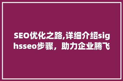 SEO优化之路,详细介绍sighsseo步骤，助力企业腾飞