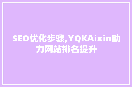 SEO优化步骤,YQKAixin助力网站排名提升