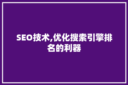 SEO技术,优化搜索引擎排名的利器