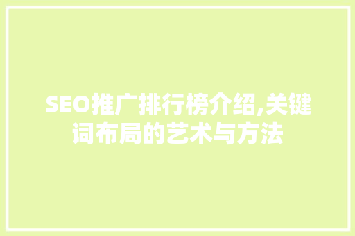 SEO推广排行榜介绍,关键词布局的艺术与方法