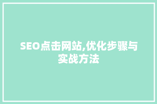 SEO点击网站,优化步骤与实战方法