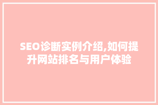 SEO诊断实例介绍,如何提升网站排名与用户体验