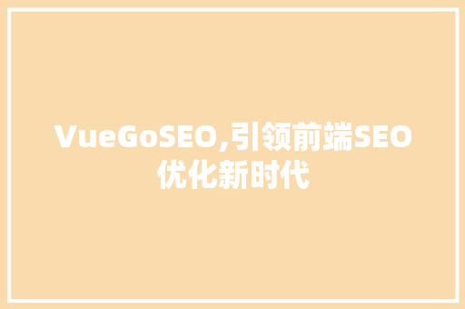VueGoSEO,引领前端SEO优化新时代