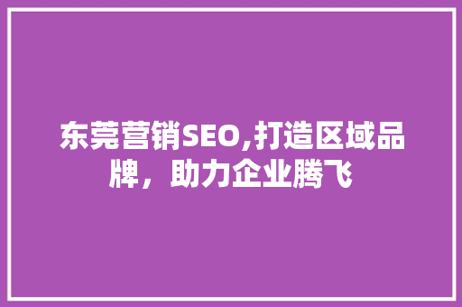 东莞营销SEO,打造区域品牌，助力企业腾飞