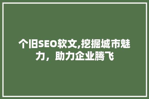 个旧SEO软文,挖掘城市魅力，助力企业腾飞