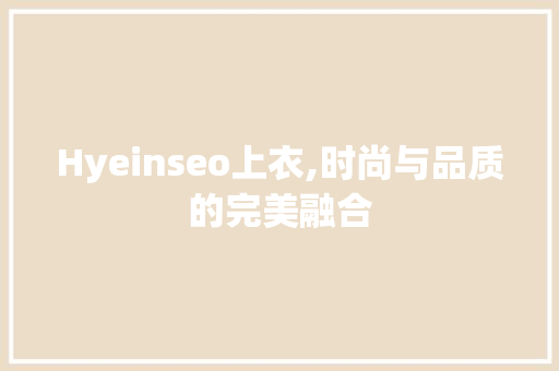 Hyeinseo上衣,时尚与品质的完美融合